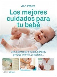 Portada de LOS MEJORES CUIDADOS PARA TU BEBÉ. ómo alimentar a tu hijo, bañarlo, ponerlo a dormir, consolarlo...