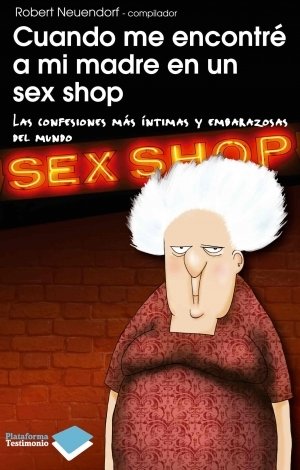 Portada de CUANDO ME ENCONTRÉ A MI MADRE EN UN SEX SHOP. Las confesiones más íntimas y embarazosas del mundo