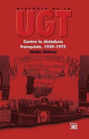 HISTORIA DE LA UGT. Volumen 5: contra la dictadura franquista, 1939-1975