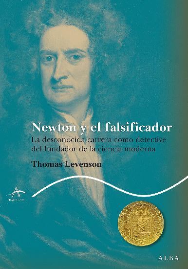 NEWTON Y EL FALSIFICADOR. La desconocida carrera como detective del fundador de la ciencia moderna
