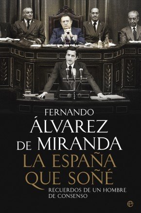 LA ESPAÑA QUE SOÑÉ. Recuerdos de un hombre de consenso