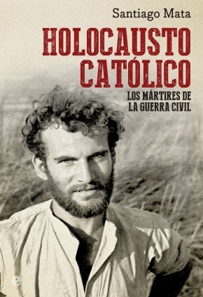 HOLOCAUSTO CATÓLICO. Los mártires de la Guerra Civil