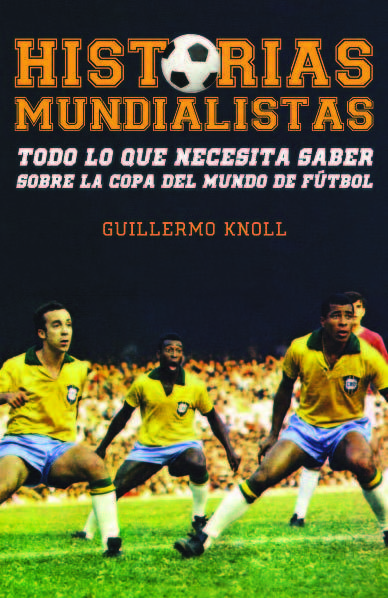 HISTORIAS MUNDIALISTAS. Todo lo que necesita saber sobre la Copa del Mundo de Fútbol