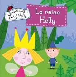 LA REINA HOLLY. El Pequeño Reino de Ben y Holly núm.8