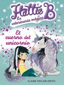 HATTIE B. LA VETERINARIA MÁGICA 2. El cuerno de unicornio