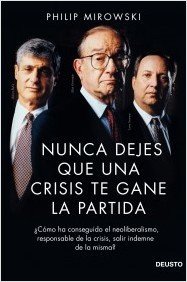 Portada de NUNCA DEJES QUE UNA CRISIS TE GANE LA PARTIDA ¿Cómo ha conseguido el neoliberalismo, responsable de la crisis, salir indemne de la misma?