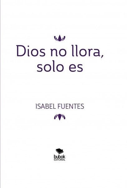 Portada de DIOS NO LLORA, SOLO ES